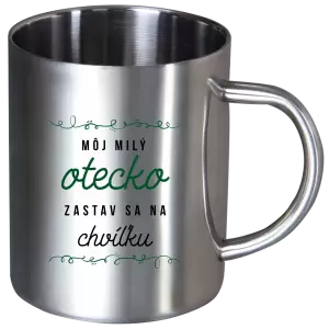 Nerezový hrnček Môj milý otecko zastav sa na chvíľku