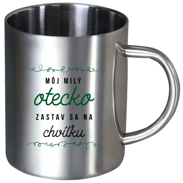 Nerezový hrnček Môj milý otecko zastav sa na chvíľku