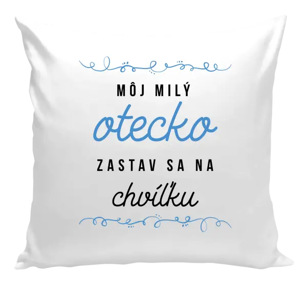 Vankúš Môj milý otecko zastav sa na chvíľku