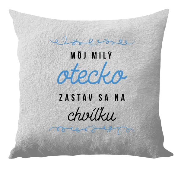 Vankúš Môj milý otecko zastav sa na chvíľku