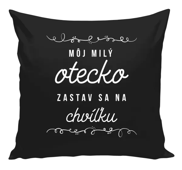 Vankúš Môj milý otecko zastav sa na chvíľku