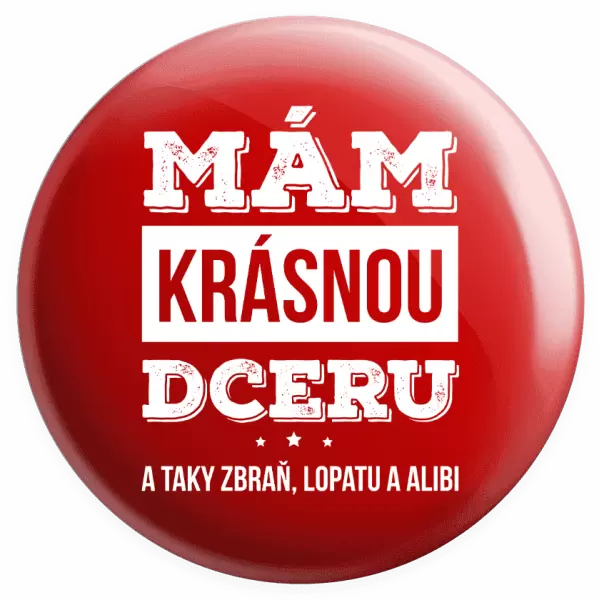 Placka Mám krásnou dceru, a taky zbraň, lopatu a alibi