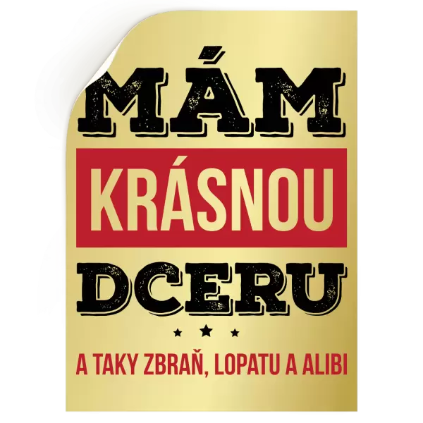 Samolepka Mám krásnou dceru, a taky zbraň, lopatu a alibi