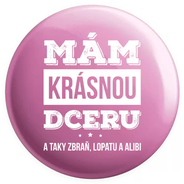 Placka Mám krásnou dceru, a taky zbraň, lopatu a alibi