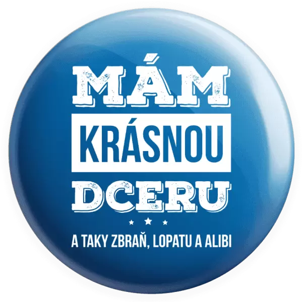 Placka Mám krásnou dceru, a taky zbraň, lopatu a alibi