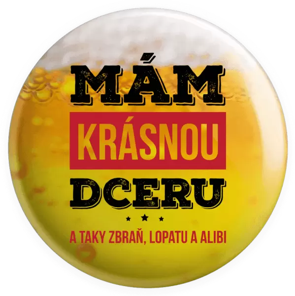 Placka Mám krásnou dceru, a taky zbraň, lopatu a alibi