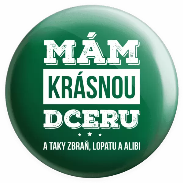 Placka Mám krásnou dceru, a taky zbraň, lopatu a alibi