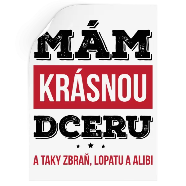 Samolepka Mám krásnou dceru, a taky zbraň, lopatu a alibi