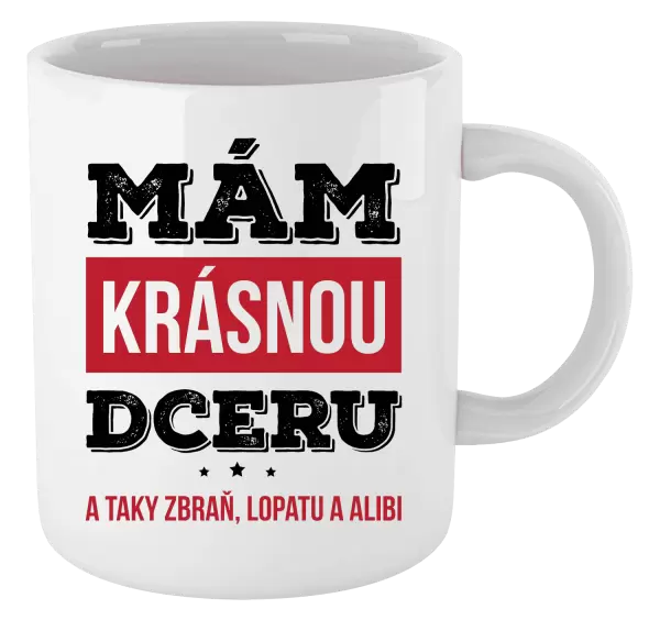 Hrnek Mám krásnou dceru, a taky zbraň, lopatu a alibi