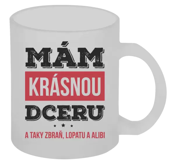 Hrnek Mám krásnou dceru, a taky zbraň, lopatu a alibi