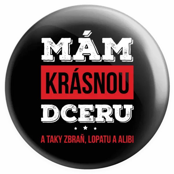 Placka Mám krásnou dceru, a taky zbraň, lopatu a alibi