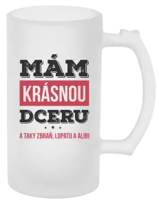 Půllitr Mám krásnou dceru, a taky zbraň, lopatu a alibi