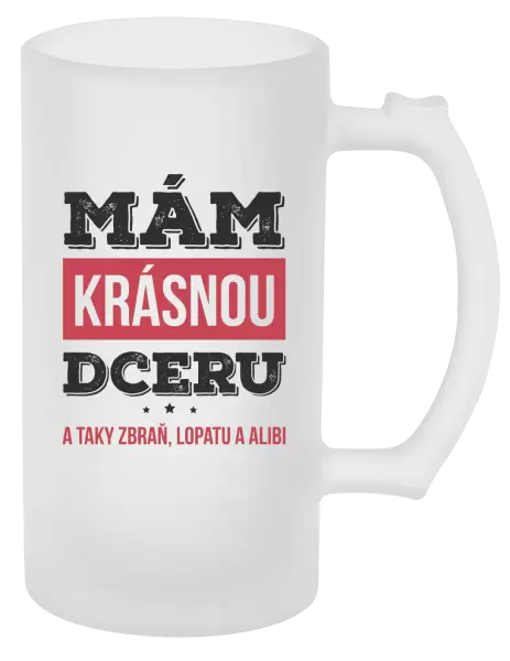 Půllitr Mám krásnou dceru, a taky zbraň, lopatu a alibi