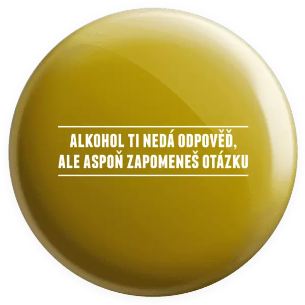 Placka Alkohol ti nedá odpověď, ale aspoň zapomeneš na otázku