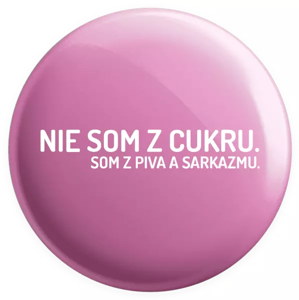 Placka Nie som z cukru. Som z piva a sarkazmu.