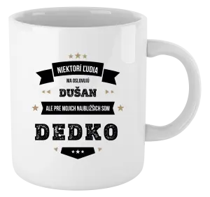 Hrnček Niektorí ľudia ma oslovujú menom, pre mojich najbližšich som dedko