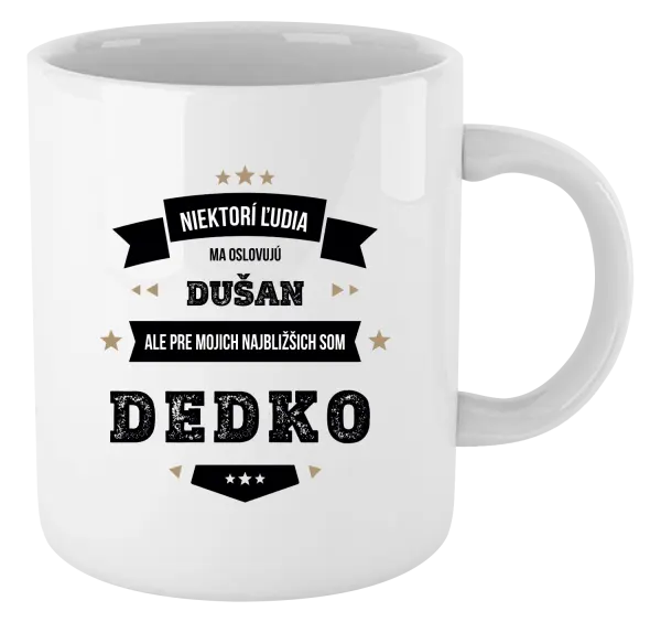 Hrnček Niektorí ľudia ma oslovujú menom, pre mojich najbližšich som dedko