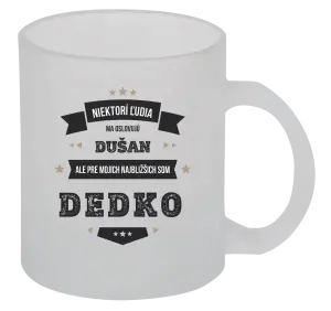 Hrnček Niektorí ľudia ma oslovujú menom, pre mojich najbližšich som dedko