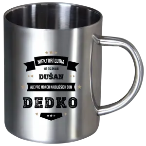 Nerezový hrnček Niektorí ľudia ma oslovujú menom, pre mojich najbližšich som dedko