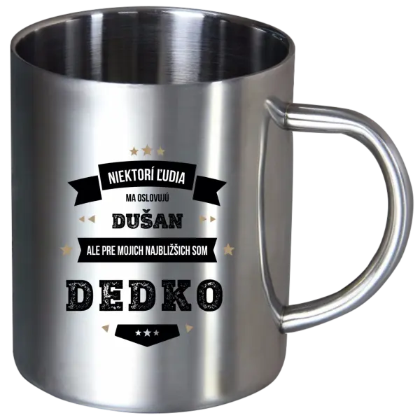 Nerezový hrnček Niektorí ľudia ma oslovujú menom, pre mojich najbližšich som dedko