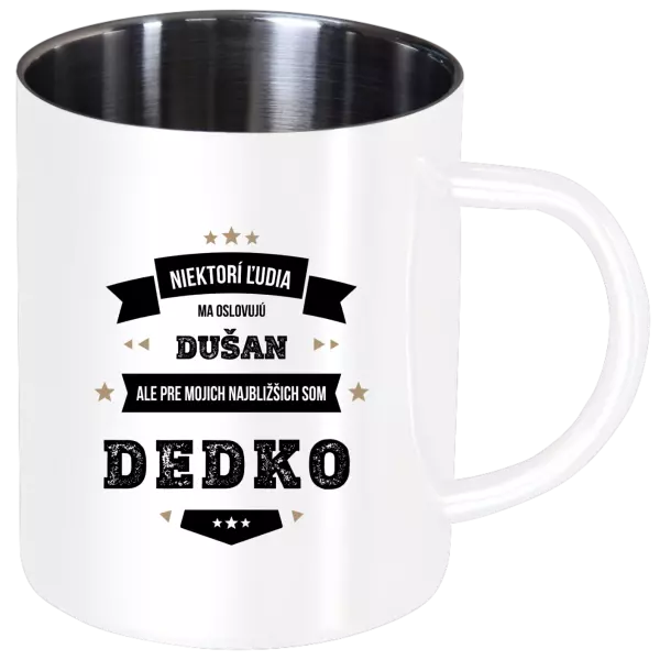 Nerezový hrnček Niektorí ľudia ma oslovujú menom, pre mojich najbližšich som dedko