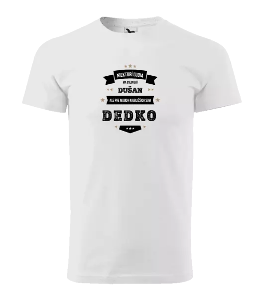 Pánske tričko Niektorí ľudia ma oslovujú menom, pre mojich najbližšich som dedko