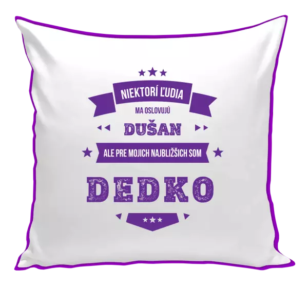 Vankúš Niektorí ľudia ma oslovujú menom, pre mojich najbližšich som dedko