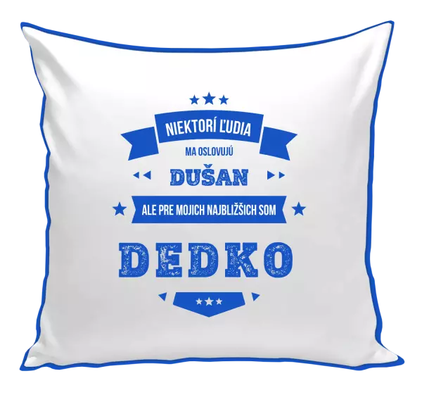 Vankúš Niektorí ľudia ma oslovujú menom, pre mojich najbližšich som dedko