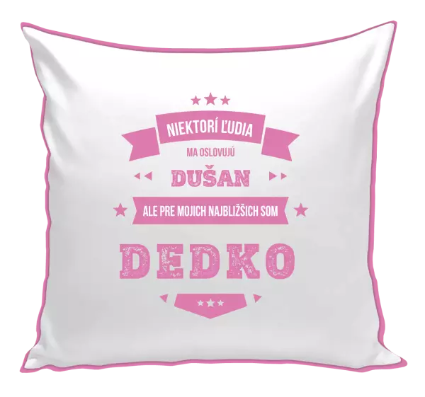 Vankúš Niektorí ľudia ma oslovujú menom, pre mojich najbližšich som dedko