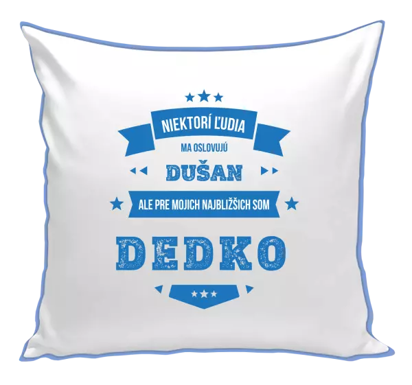 Vankúš Niektorí ľudia ma oslovujú menom, pre mojich najbližšich som dedko