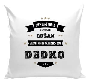 Vankúš Niektorí ľudia ma oslovujú menom, pre mojich najbližšich som dedko