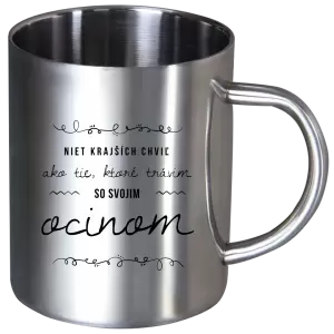 Nerezový hrnček Niet krajších chviľ, ako tie ktoré stravim so svojim ocinom