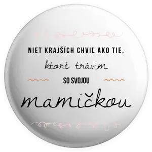 Placka Niet krajších chviľ ako tie, ktoré trávim so svojou mamičkou