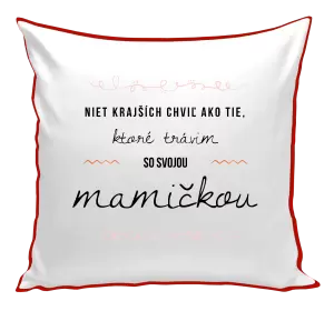 Vankúš Niet krajších chviľ ako tie, ktoré trávim so svojou mamičkou