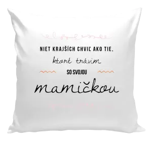 Vankúš Niet krajších chviľ ako tie, ktoré trávim so svojou mamičkou