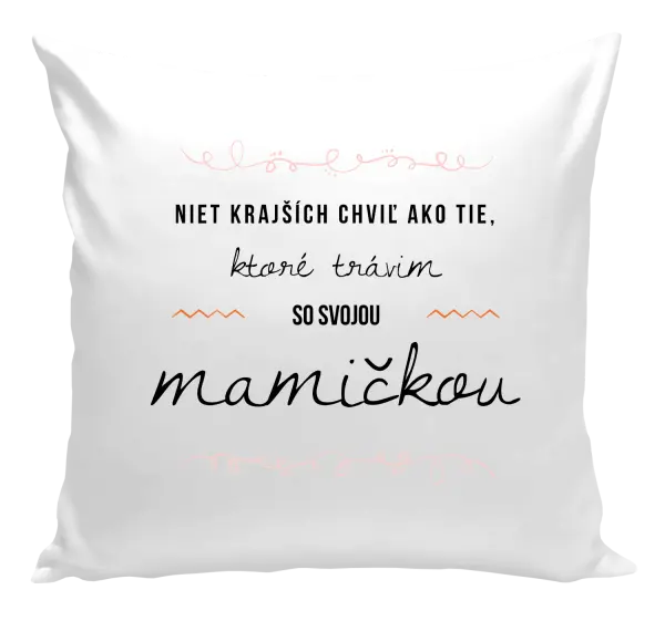 Vankúš Niet krajších chviľ ako tie, ktoré trávim so svojou mamičkou