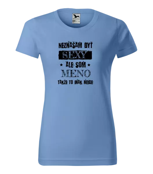 Dámske tričko Neznášam byť sexy, ale som (meno)