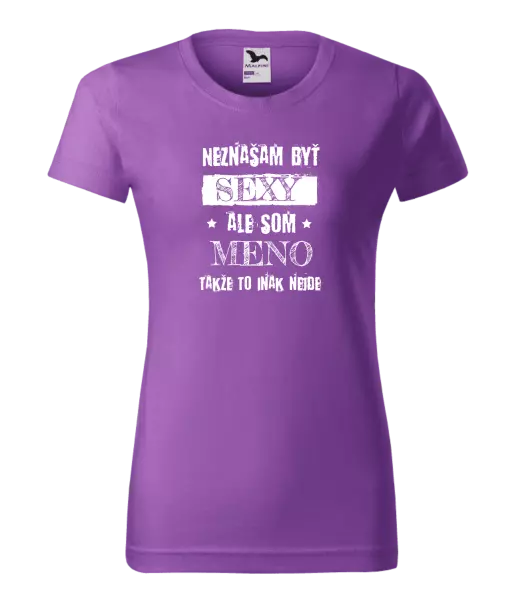 Dámske tričko Neznášam byť sexy, ale som (meno)