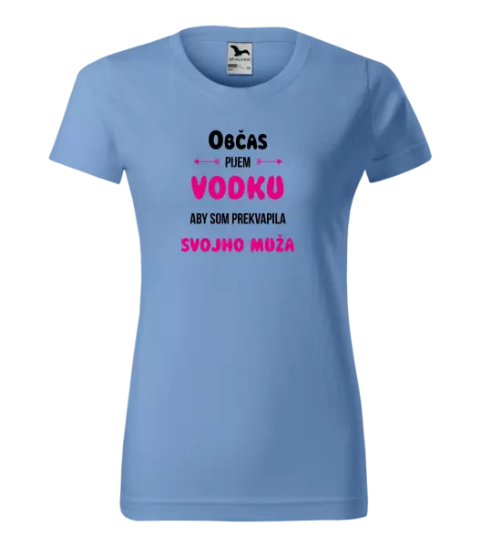 Dámske tričko Občas pijem vodku, aby som prekvapila svojho muža