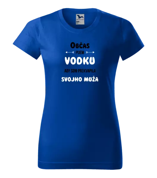 Dámske tričko Občas pijem vodku, aby som prekvapila svojho muža