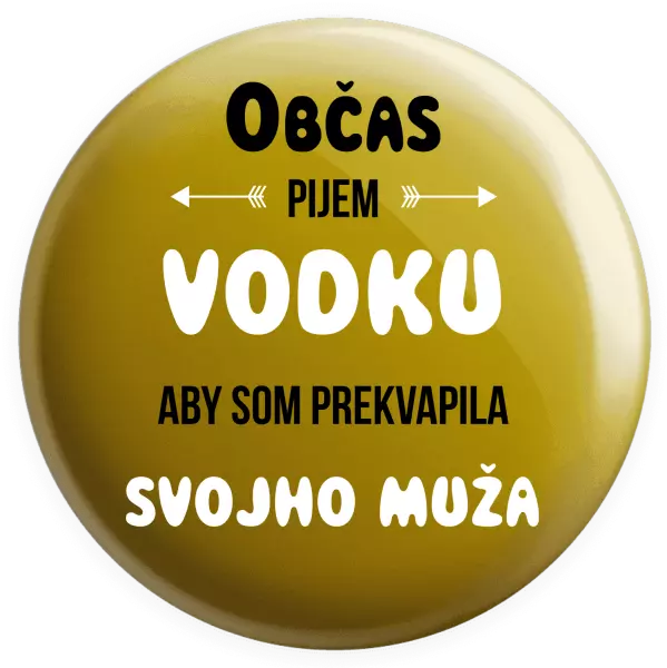 Placka Občas pijem vodku, aby som prekvapila svojho muža