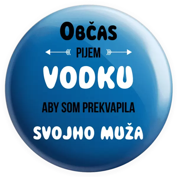 Placka Občas pijem vodku, aby som prekvapila svojho muža