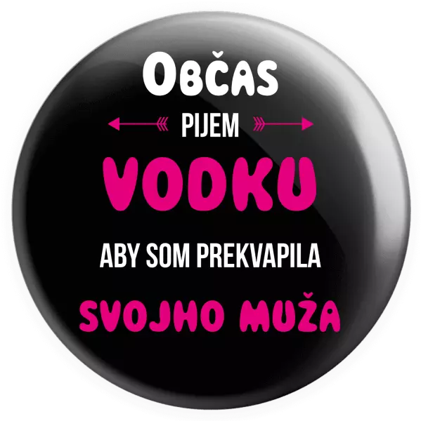 Placka Občas pijem vodku, aby som prekvapila svojho muža