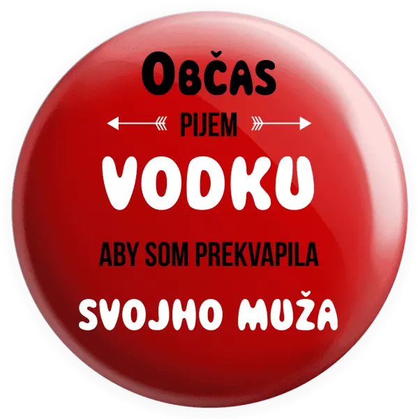Placka Občas pijem vodku, aby som prekvapila svojho muža