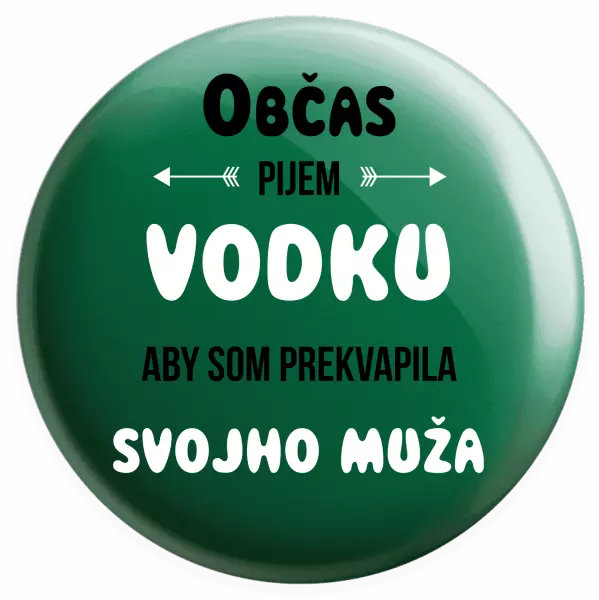 Placka Občas pijem vodku, aby som prekvapila svojho muža