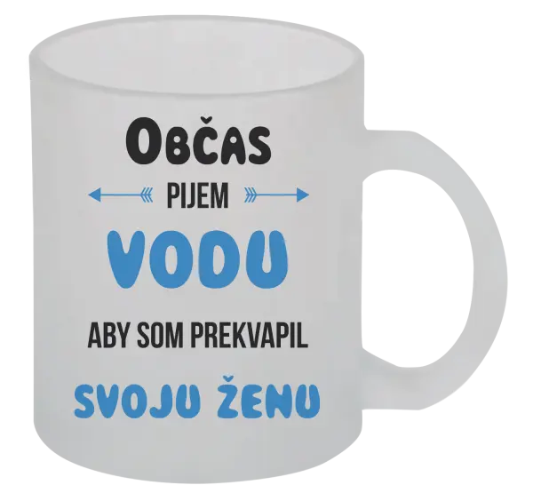 Hrnček Občas pijem vodu, aby som prekvapil svoju ženu