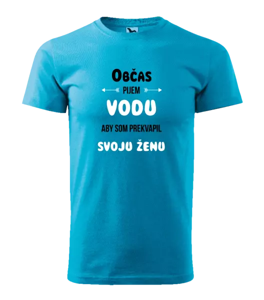 Pánske tričko Občas pijem vodu, aby som prekvapil svoju ženu