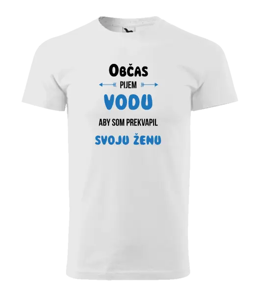 Pánske tričko Občas pijem vodu, aby som prekvapil svoju ženu