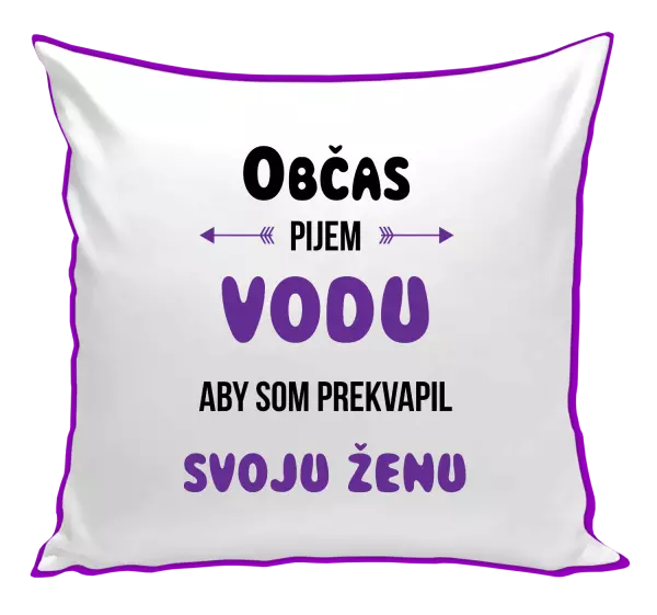 Vankúš Občas pijem vodu, aby som prekvapil svoju ženu