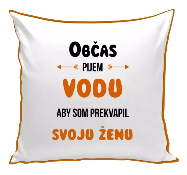 Vankúš Občas pijem vodu, aby som prekvapil svoju ženu